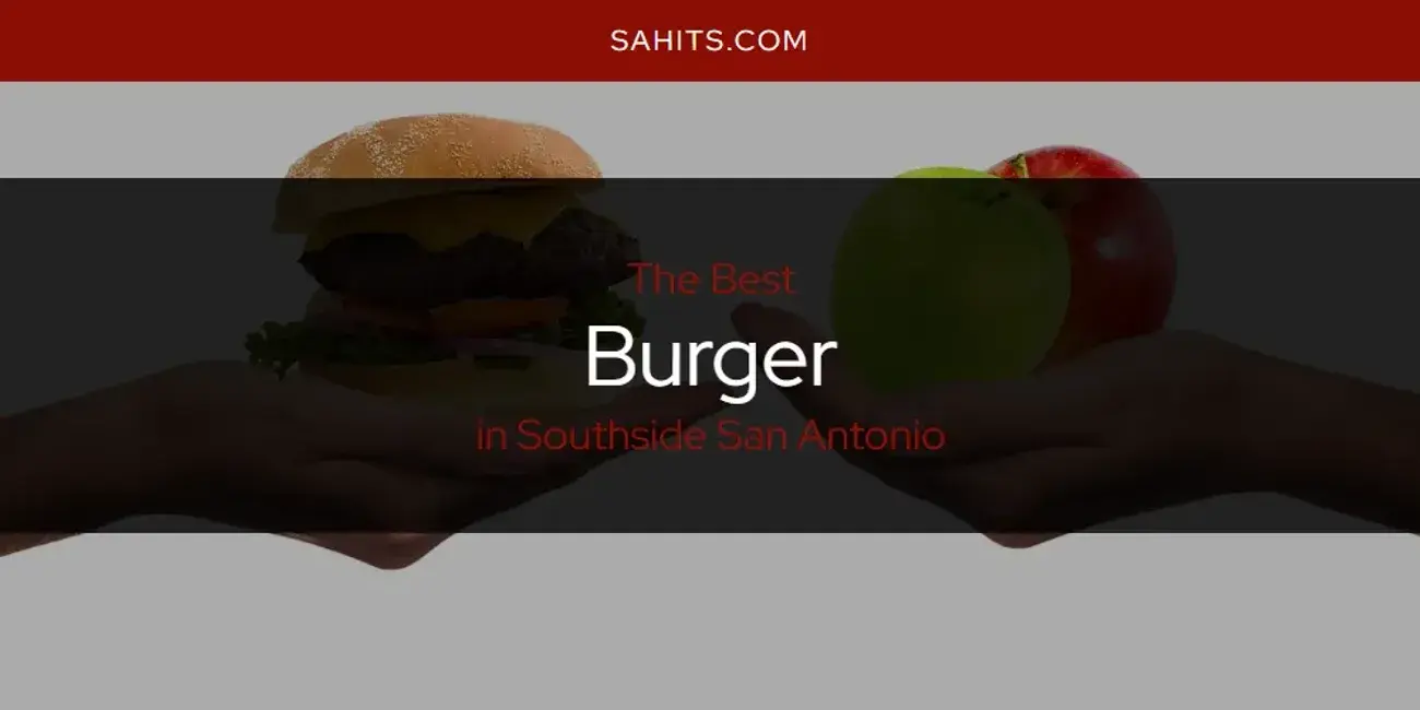 The Absolute Best Burger in Southside San Antonio  [Updated 2024]