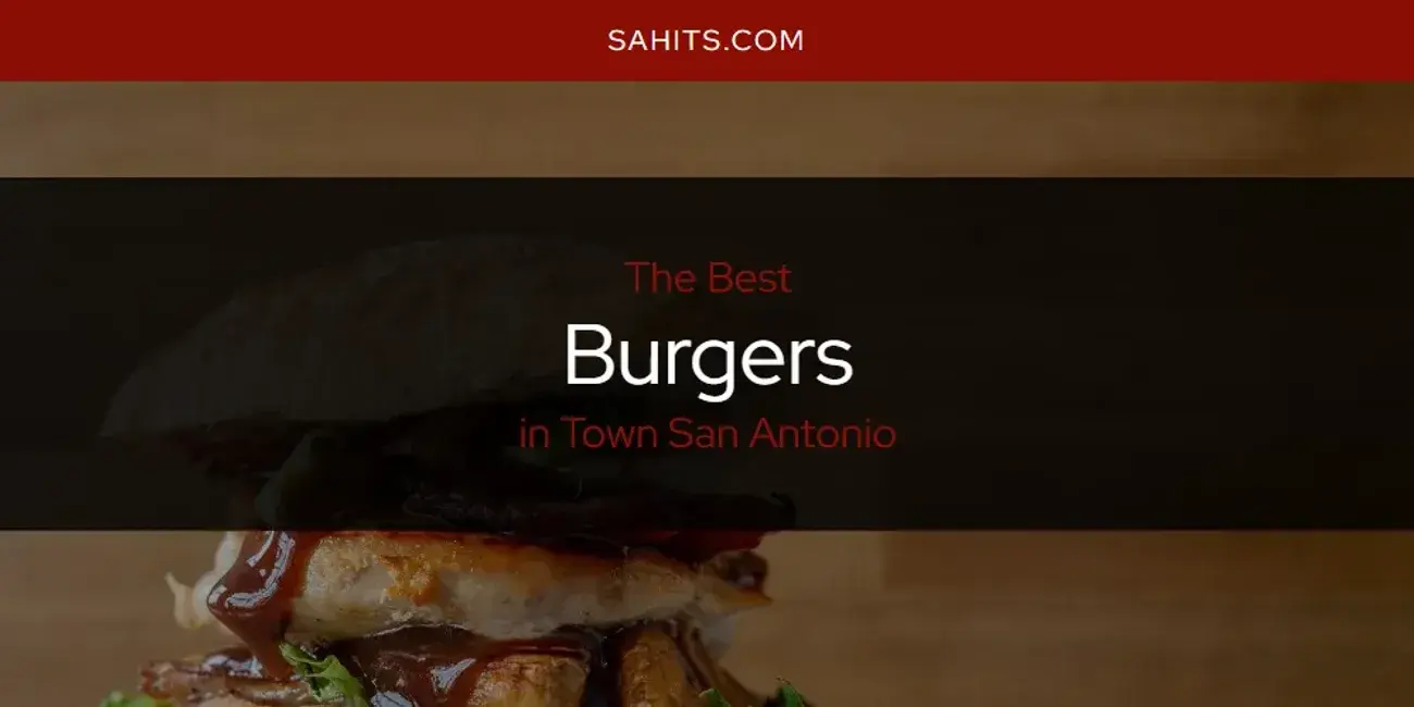 The Absolute Best Burgers in Town San Antonio  [Updated 2024]