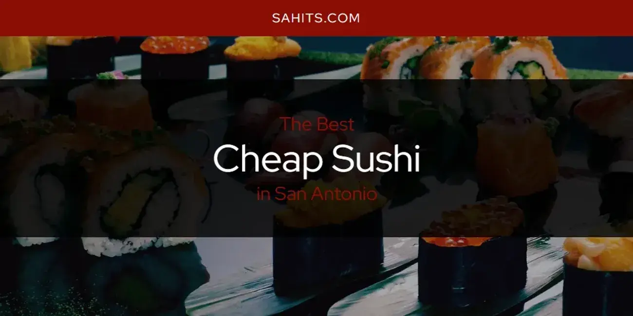 The Absolute Best Cheap Sushi in San Antonio  [Updated 2024]
