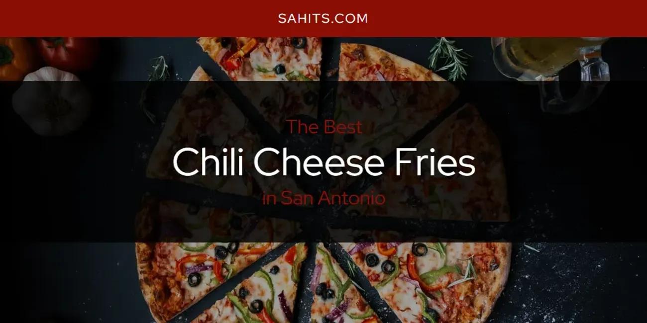 The Absolute Best Chili Cheese Fries in San Antonio  [Updated 2024]