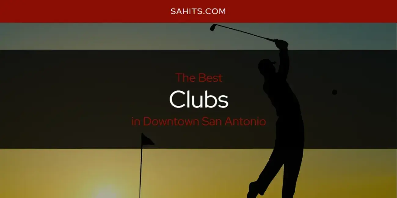 The Absolute Best Clubs in Downtown San Antonio  [Updated 2024]