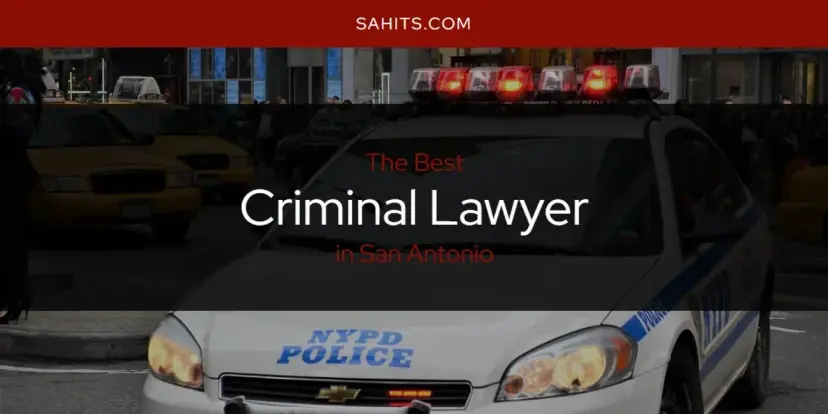 The Absolute Best Criminal Lawyer in San Antonio  [Updated 2024]