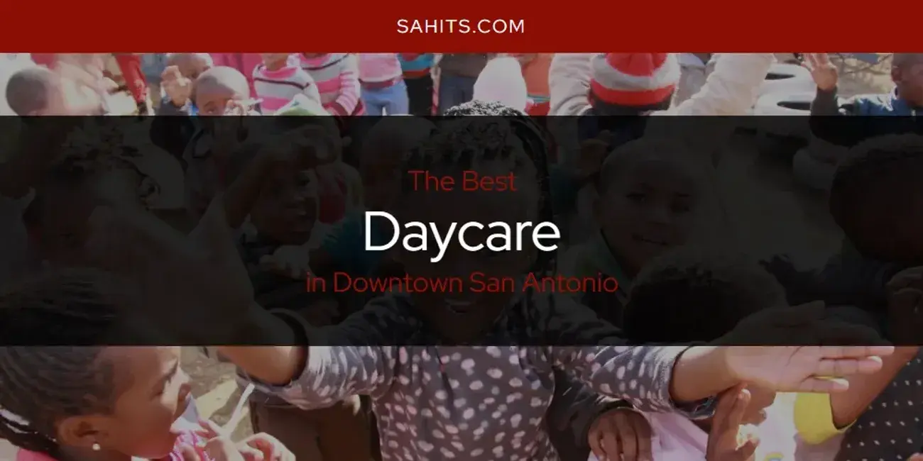 The Absolute Best Daycare in Downtown San Antonio  [Updated 2024]