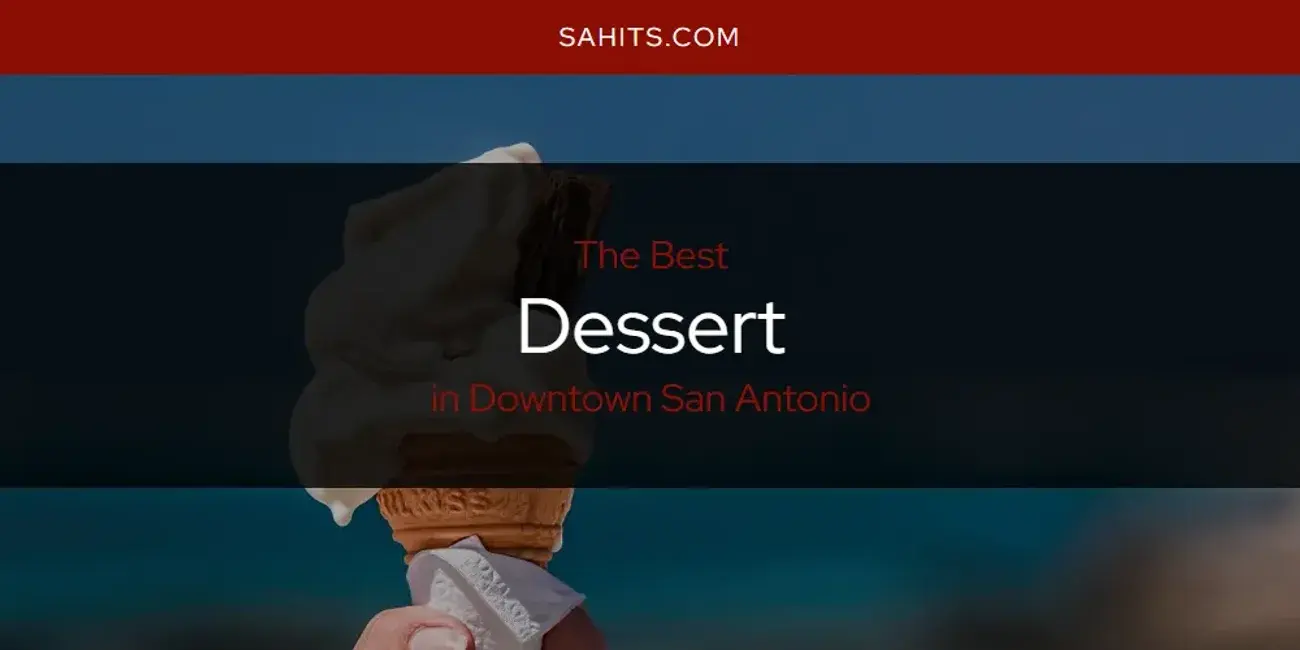 The Absolute Best Dessert in Downtown San Antonio  [Updated 2024]