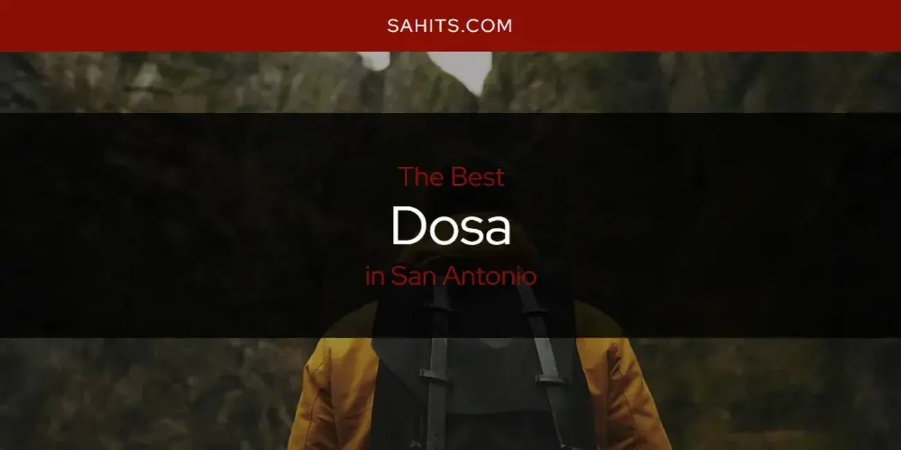 The Absolute Best Dosa in San Antonio  [Updated 2024]