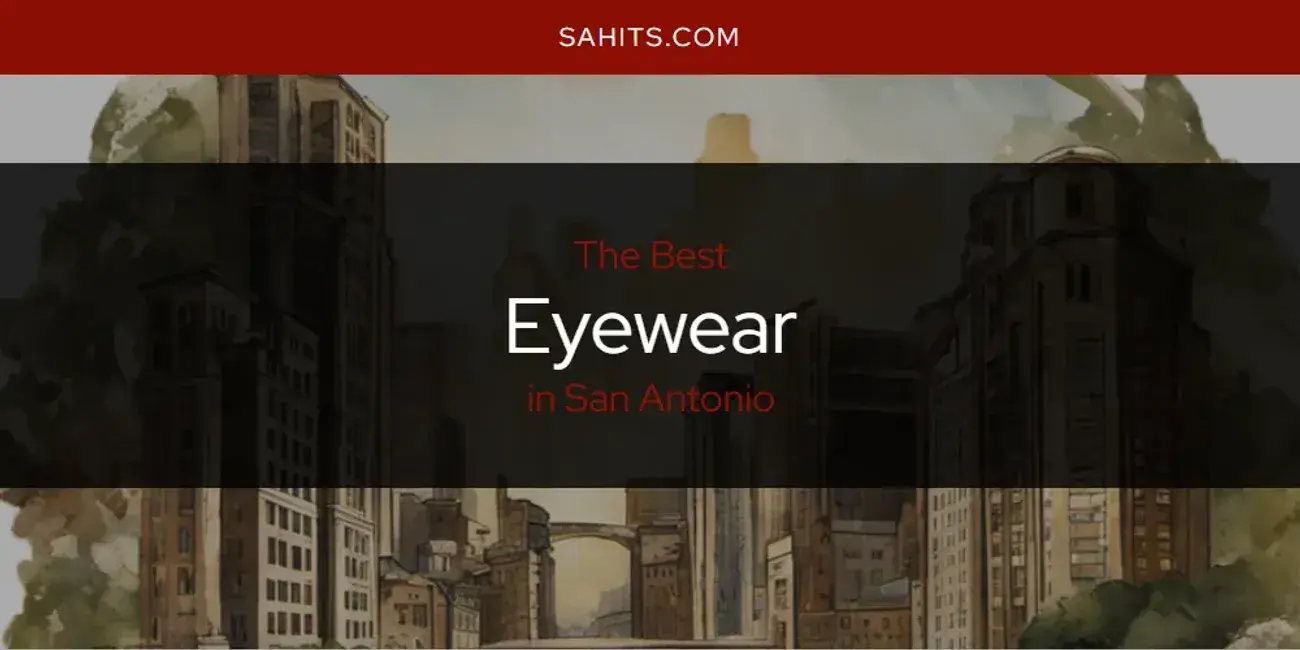 The Absolute Best Eyewear in San Antonio  [Updated 2024]