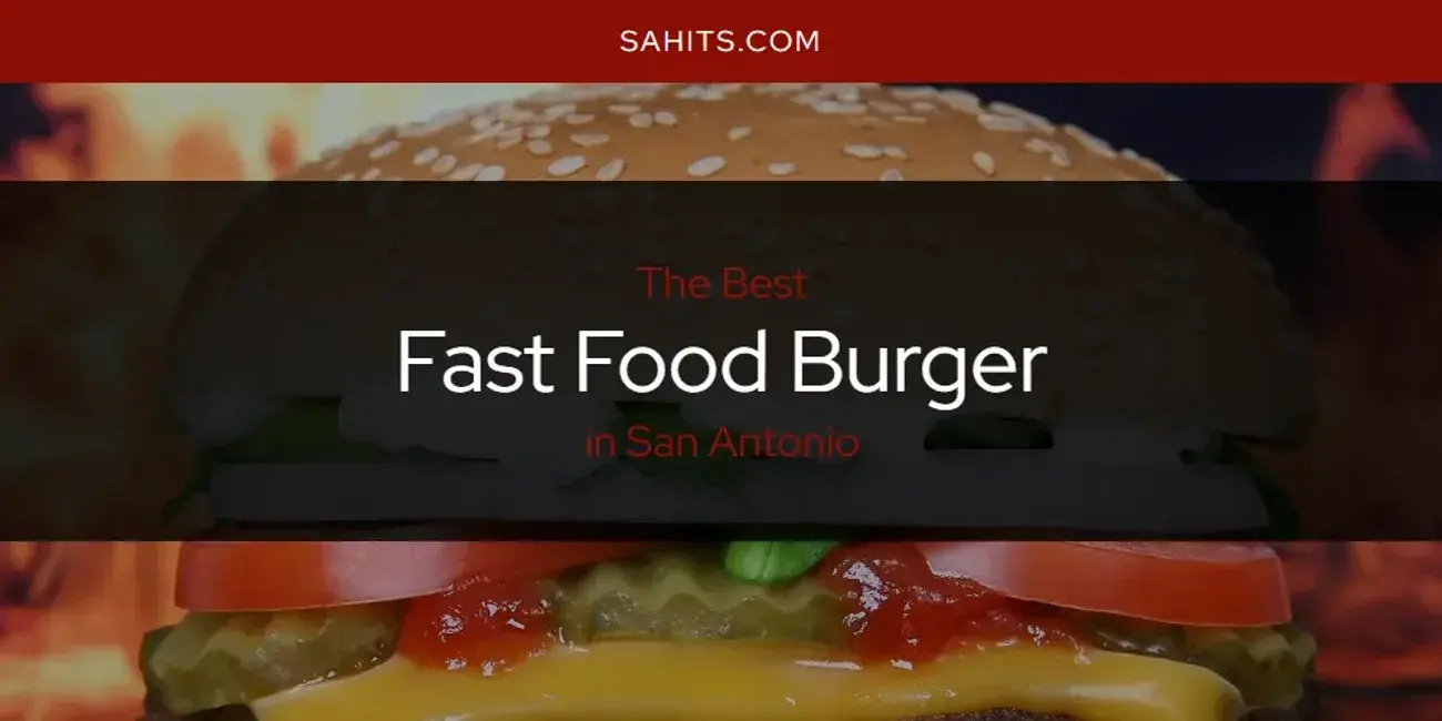 The Absolute Best Fast Food Burger in San Antonio  [Updated 2024]