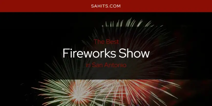 The Absolute Best Fireworks Show in San Antonio  [Updated 2024]