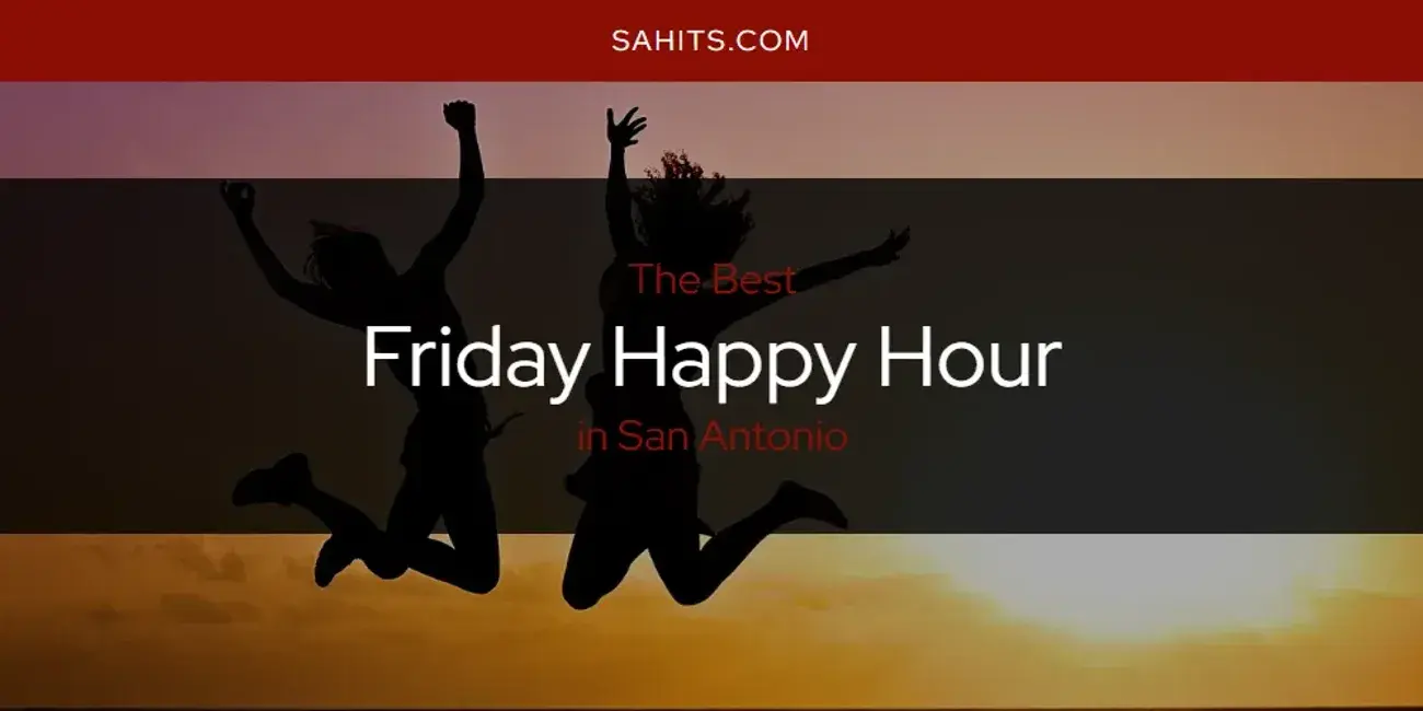 The Absolute Best Friday Happy Hour in San Antonio  [Updated 2024]