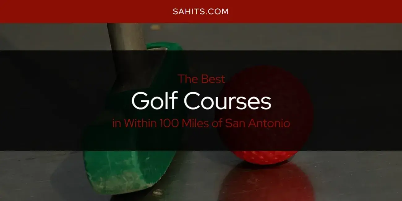 The Absolute Best Golf Courses in Within 100 Miles of San Antonio  [Updated 2024]