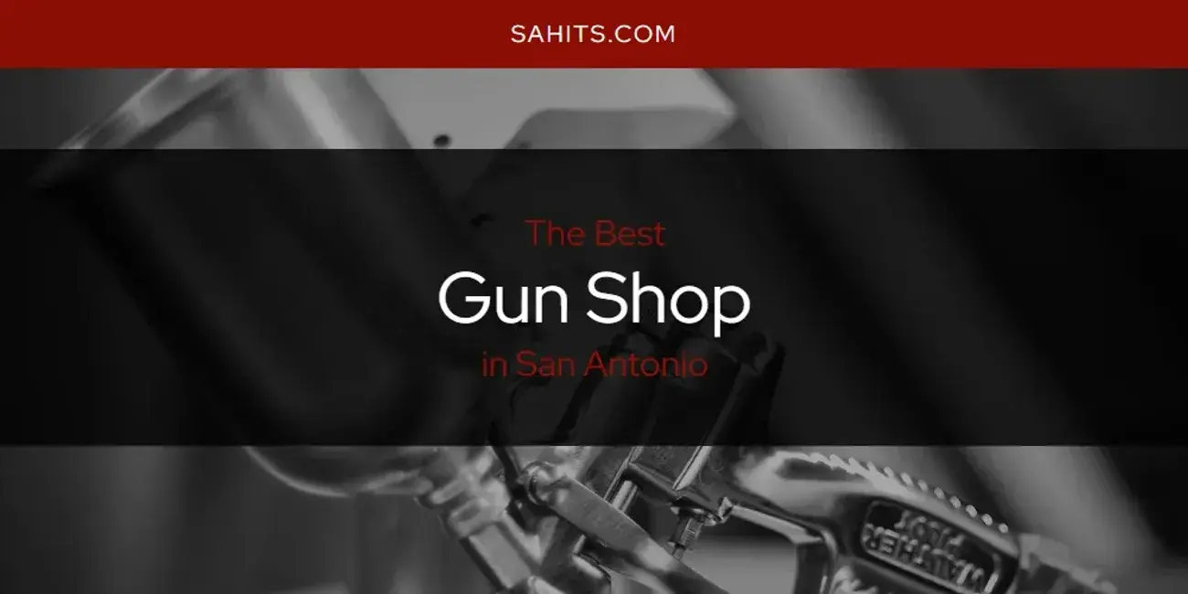 The Absolute Best Gun Shop in San Antonio  [Updated 2024]