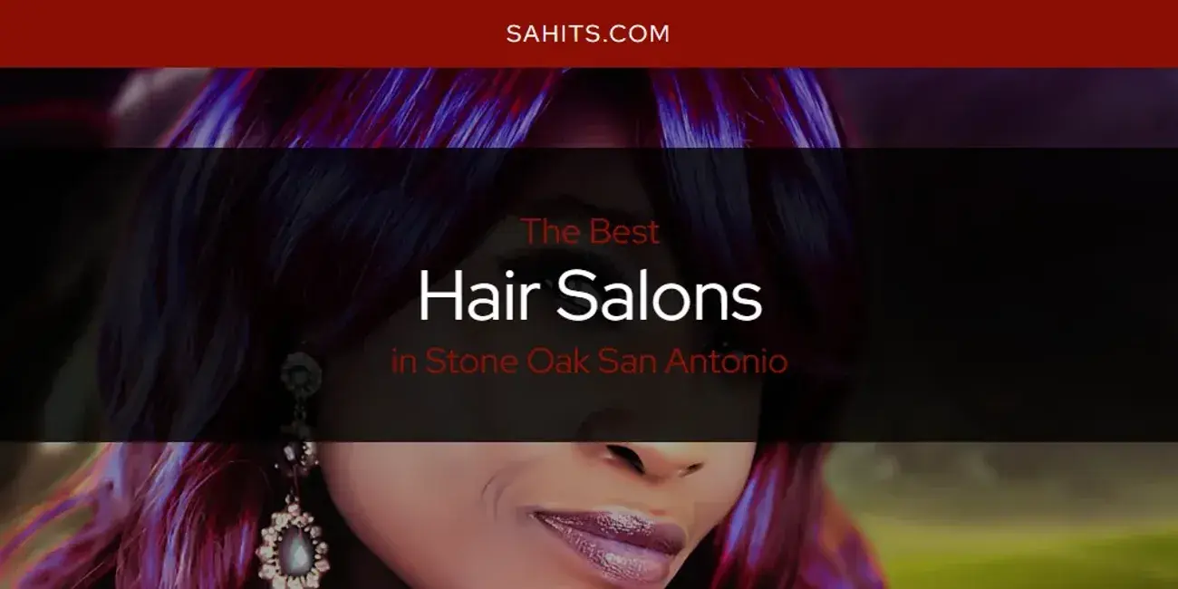 The Absolute Best Hair Salons in Stone Oak San Antonio  [Updated 2024]