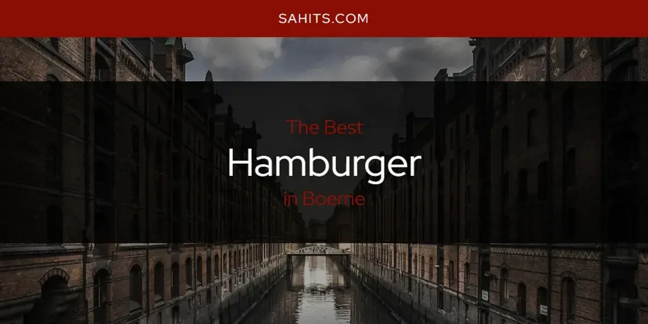 The Absolute Best Hamburger in Boerne  [Updated 2024]