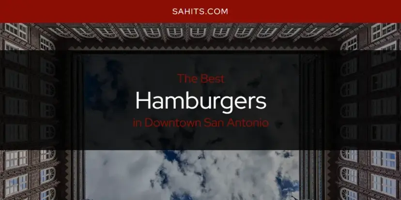The Absolute Best Hamburgers in Downtown San Antonio  [Updated 2024]