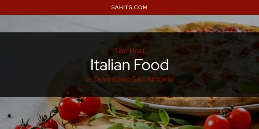 The Absolute Best Italian Food in Downtown San Antonio  [Updated 2024]