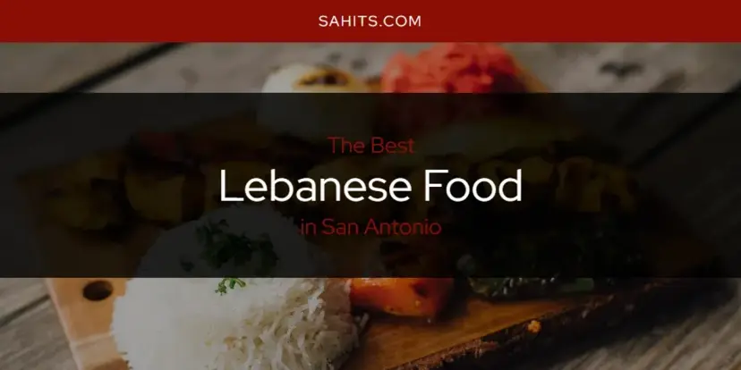 San Antonio's Best Lebanese Food [Updated 2024]