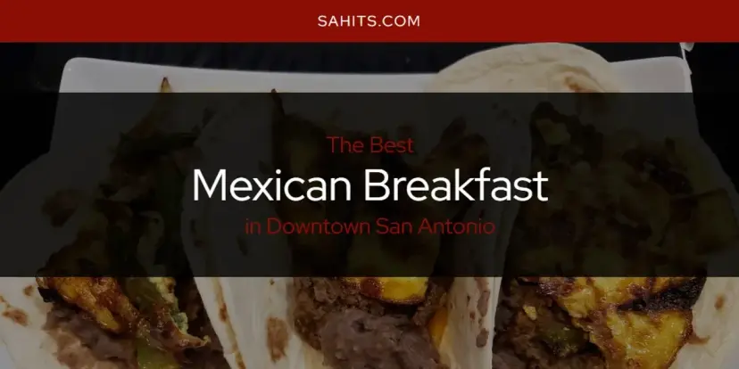 Downtown San Antonio's Best Mexican Breakfast [Updated 2024]
