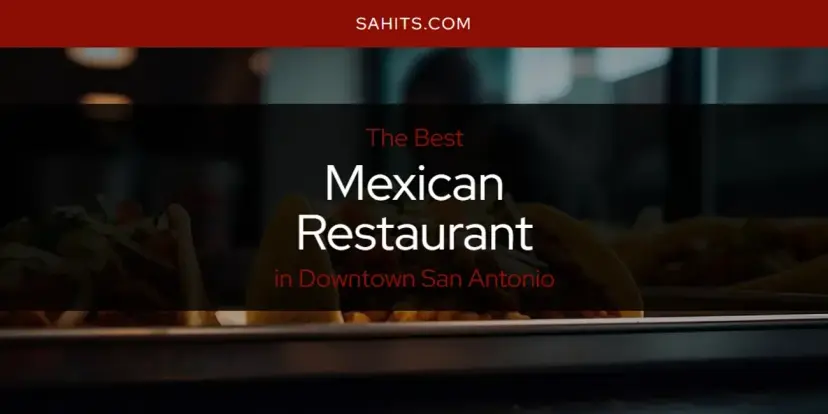 Downtown San Antonio's Best Mexican Restaurant [Updated 2024]