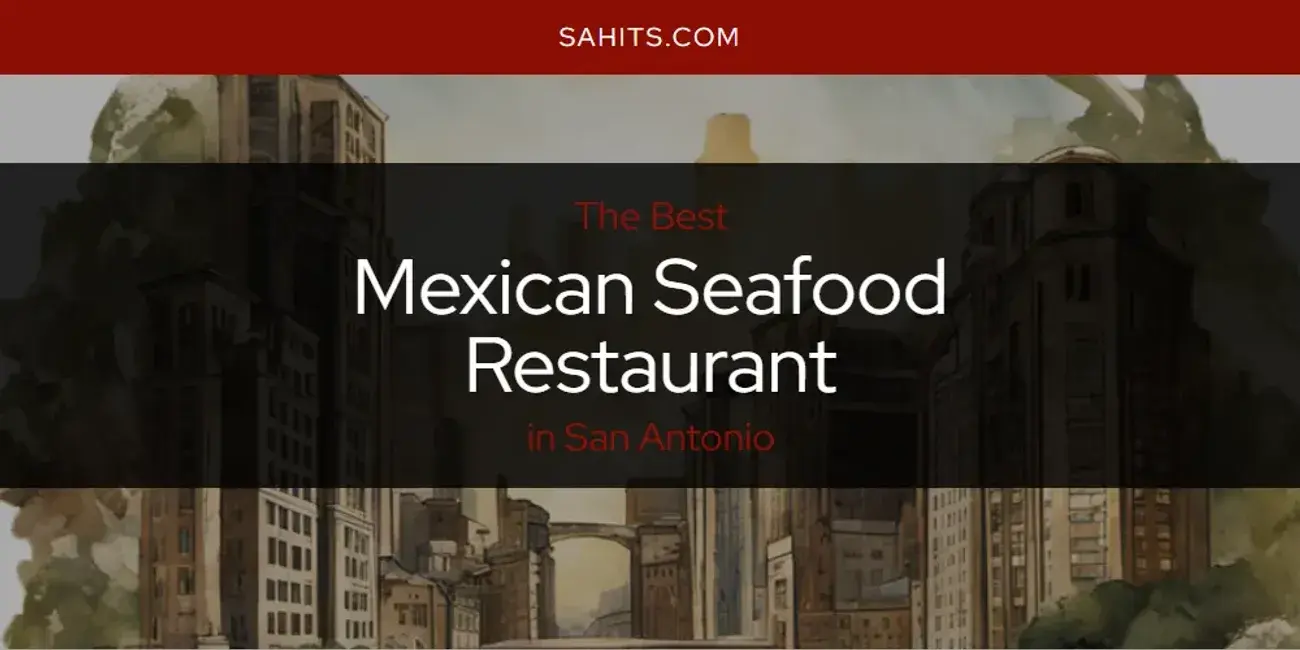 San Antonio's Best Mexican Seafood Restaurant [Updated 2024]