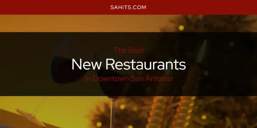 Downtown San Antonio's Best New Restaurants [Updated 2024]