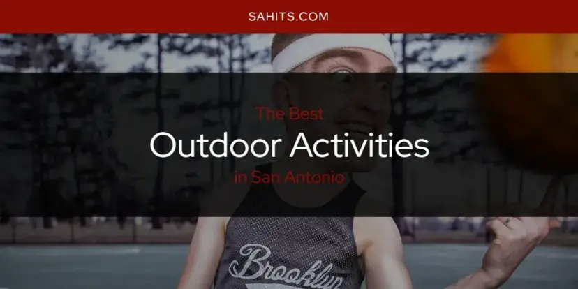 San Antonio's Best Outdoor Activities [Updated 2024]