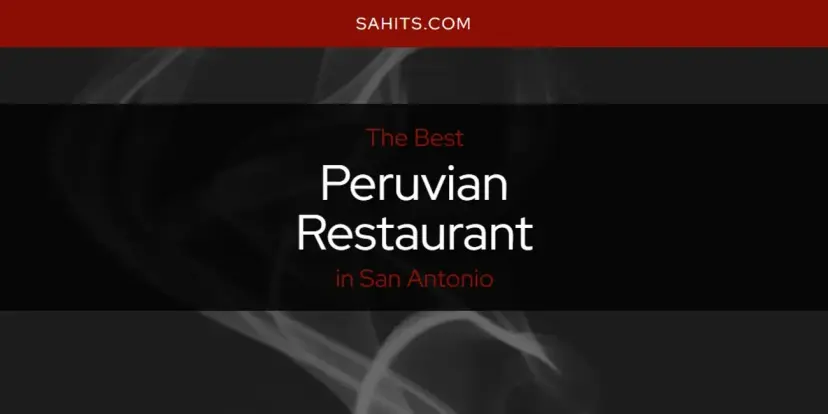 San Antonio's Best Peruvian Restaurant [Updated 2024]