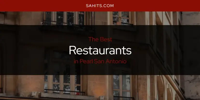 Pearl San Antonio's Best Restaurants [Updated 2024]