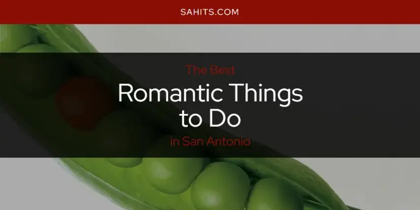 San Antonio's Best Romantic Things to Do [Updated 2024]