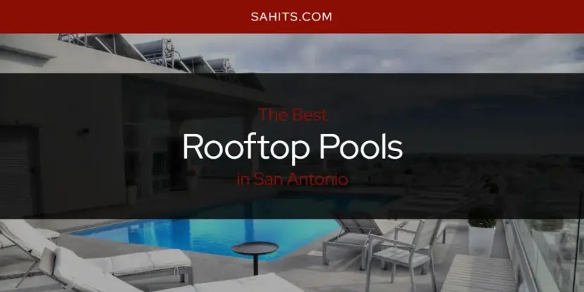 San Antonio's Best Rooftop Pools [Updated 2024]