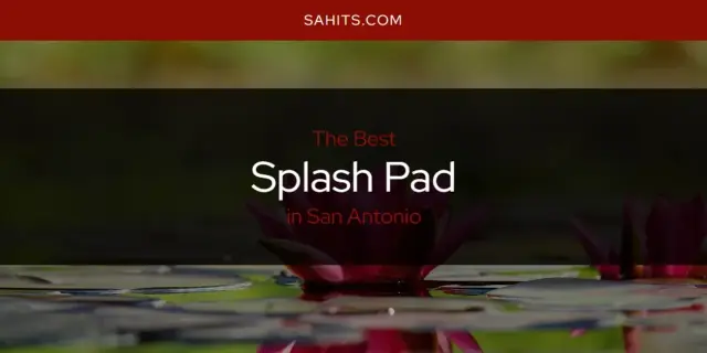 San Antonio's Best Splash Pad [Updated 2024]