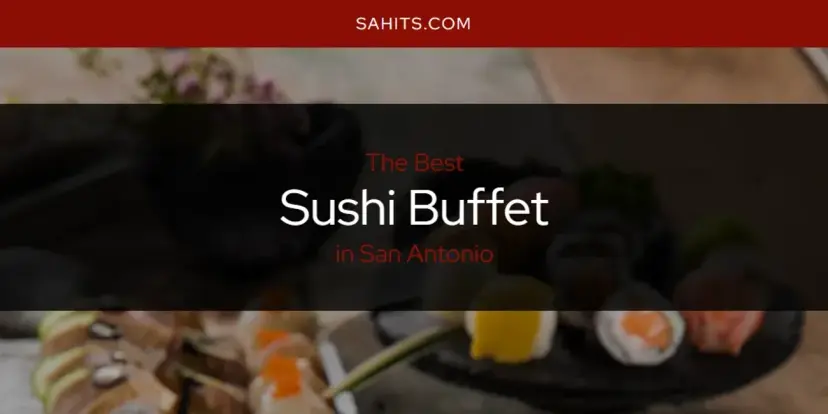 San Antonio's Best Sushi Buffet [Updated 2024]