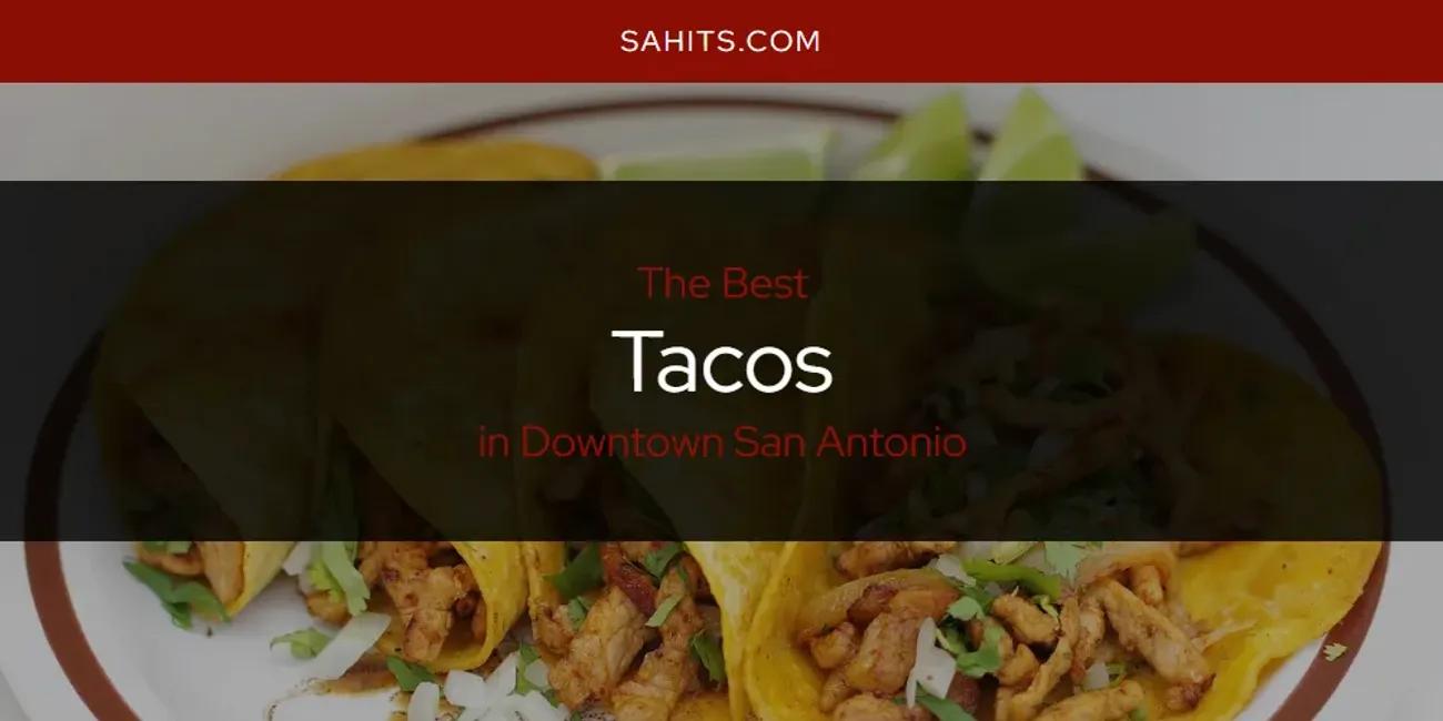 The Absolute Best Tacos in Downtown San Antonio  [Updated 2024]