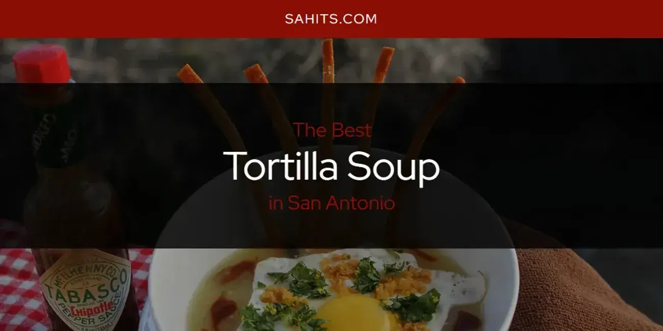 San Antonio's Best Tortilla Soup [Updated 2024]