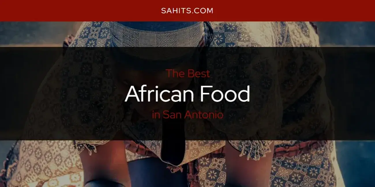 The Absolute Best African Food in San Antonio  [Updated 2024]