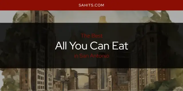 The Absolute Best All You Can Eat in San Antonio  [Updated 2024]