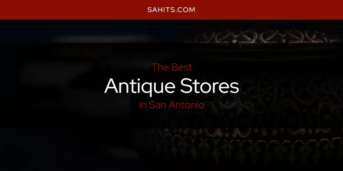 The Absolute Best Antique Stores in San Antonio  [Updated 2023]
