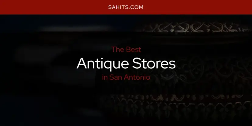 The Absolute Best Antique Stores in San Antonio  [Updated 2024]