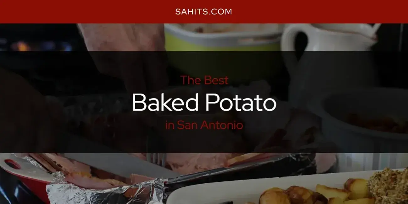 The Absolute Best Baked Potato in San Antonio  [Updated 2024]