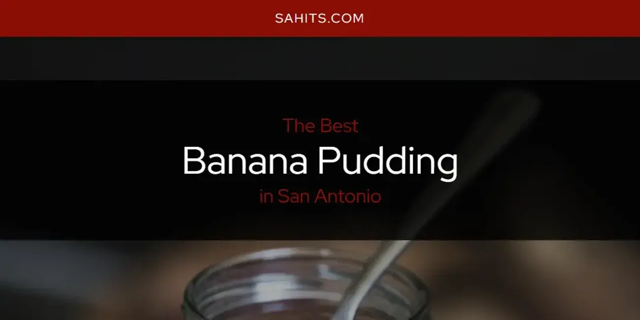 The Absolute Best Banana Pudding in San Antonio  [Updated 2024]