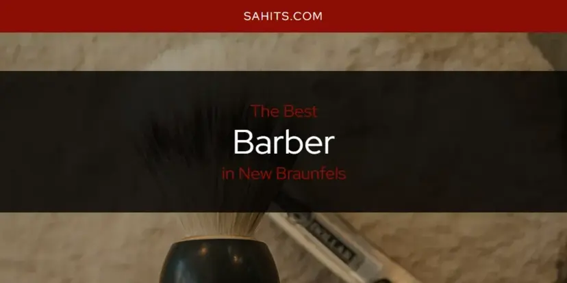 The Absolute Best Barber in New Braunfels  [Updated 2024]