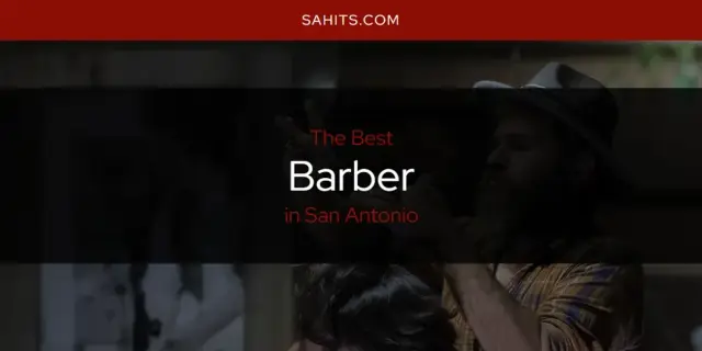 The Absolute Best Barber in San Antonio  [Updated 2023]