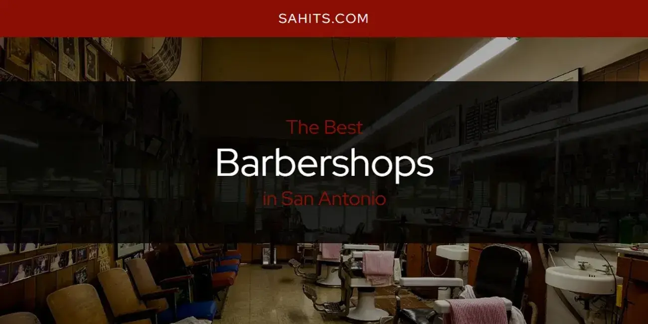 The Absolute Best Barbershops in San Antonio  [Updated 2024]