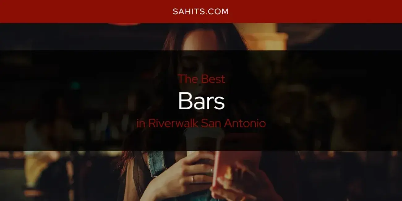 The Absolute Best Bars in Riverwalk San Antonio  [Updated 2024]