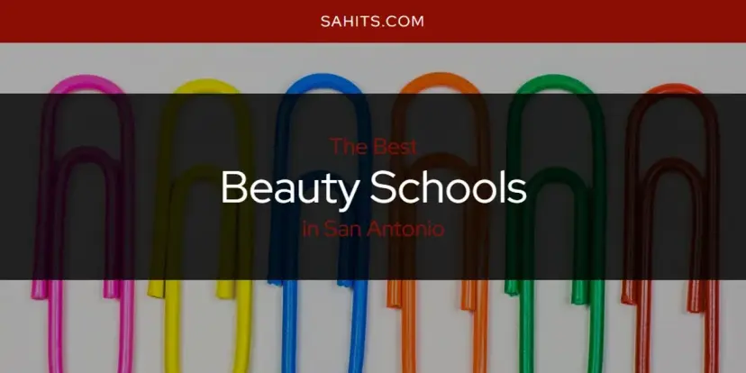 The Absolute Best Beauty Schools in San Antonio  [Updated 2024]
