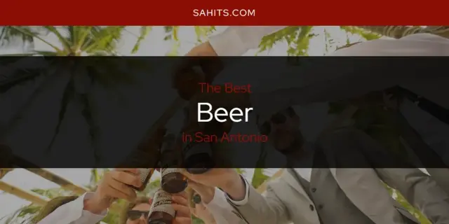 The Absolute Best Beer in San Antonio  [Updated 2023]