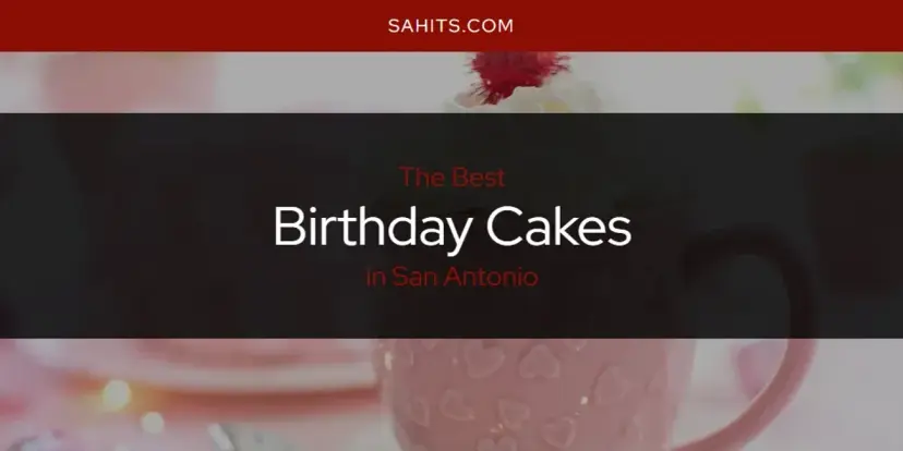 The Absolute Best Birthday Cakes in San Antonio  [Updated 2024]