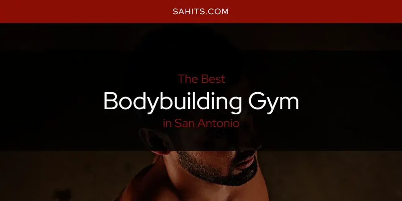 The Absolute Best Bodybuilding Gym in San Antonio  [Updated 2024]