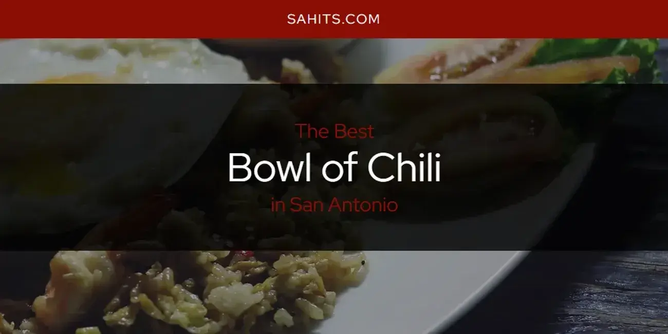 The Absolute Best Bowl of Chili in San Antonio  [Updated 2024]