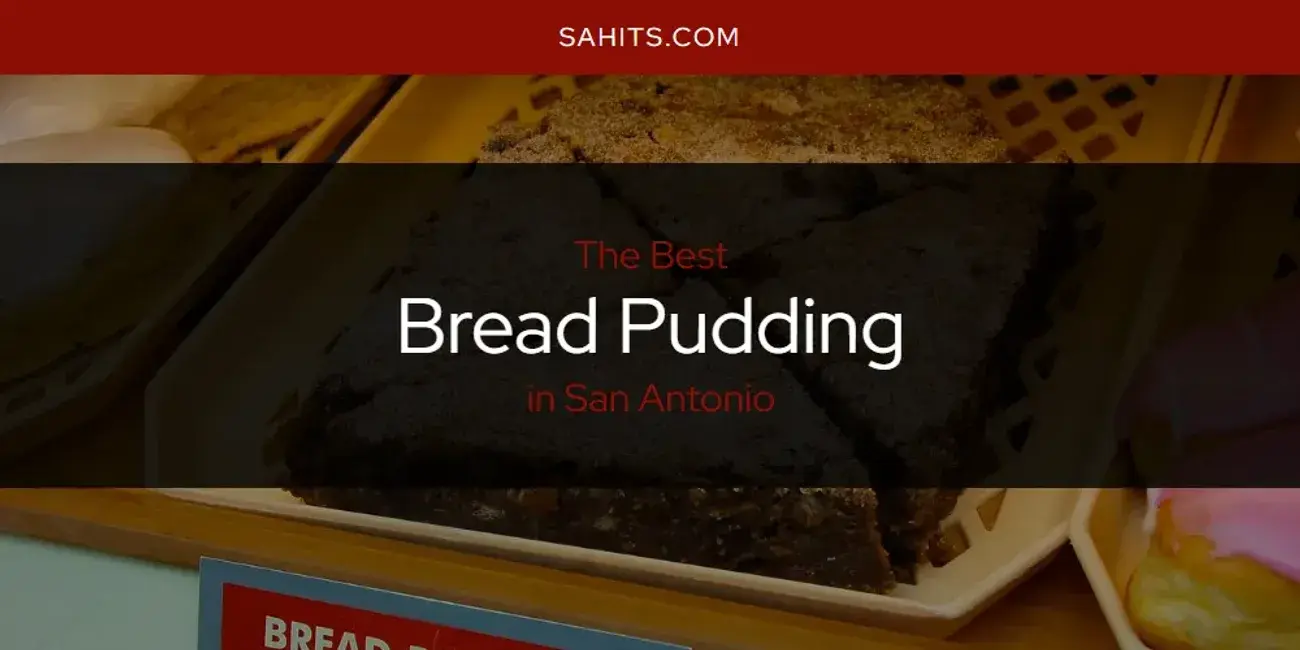 The Absolute Best Bread Pudding in San Antonio  [Updated 2024]