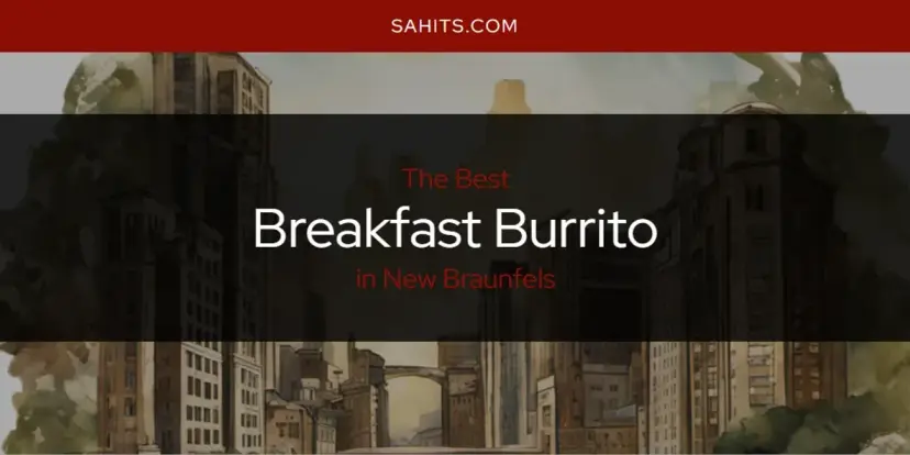 The Absolute Best Breakfast Burrito in New Braunfels  [Updated 2024]
